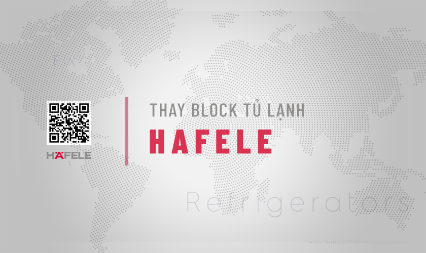 [Báo giá] Thay Block tủ lạnh Hafele MỚI NHẤT 2026